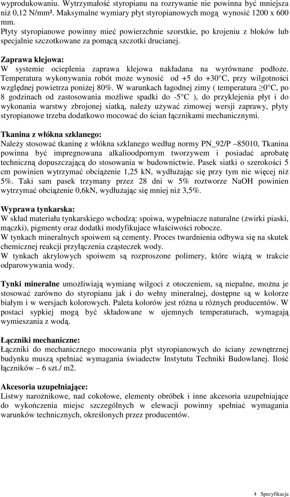 Zaprawa klejowa: W systemie ocieplenia zaprawa klejowa nakładana na wyrównane podłoŝe. Temperatura wykonywania robót moŝe wynosić od +5 do +30 C, przy wilgotności względnej powietrza poniŝej 80%.