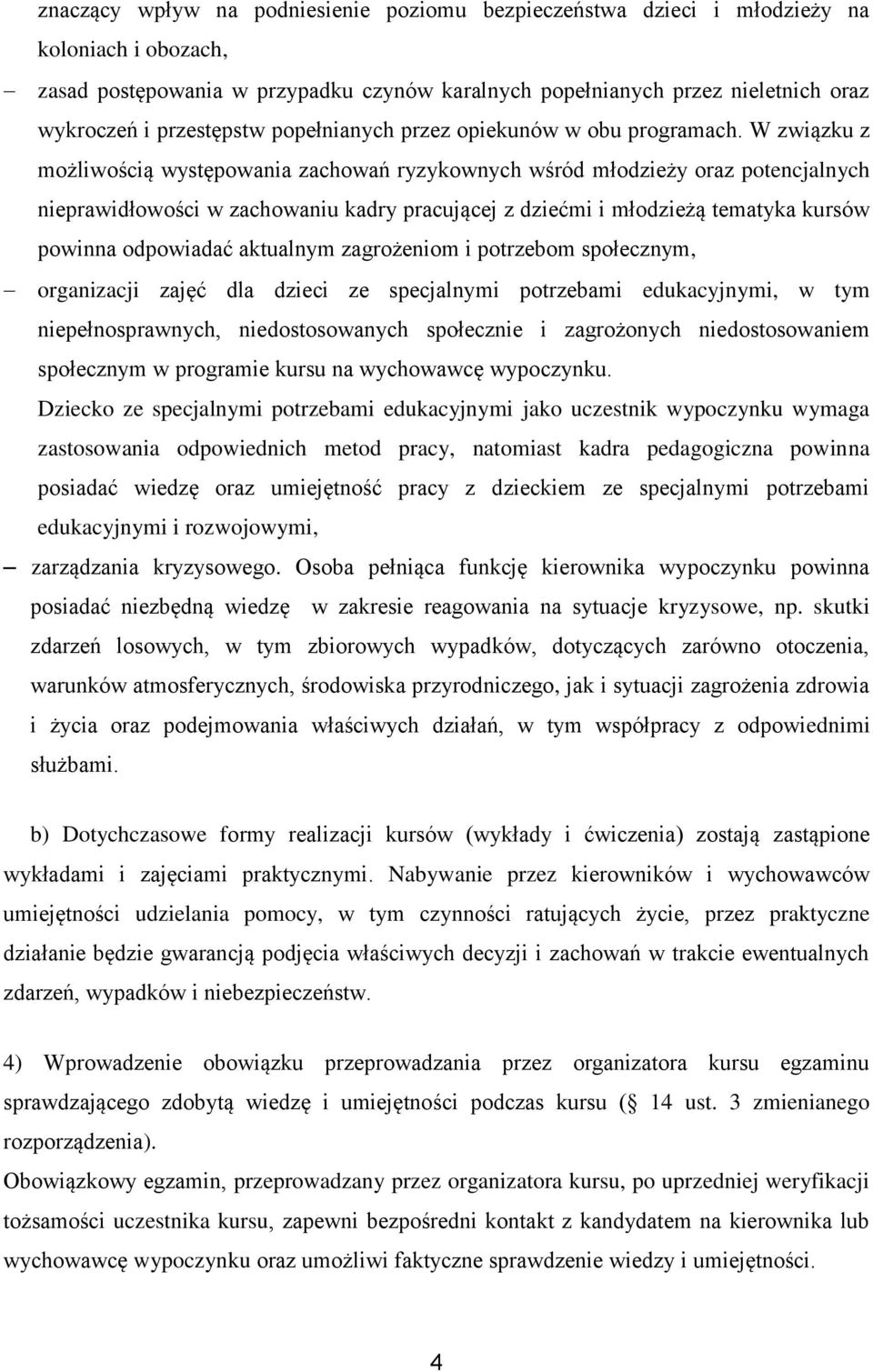 W związku z możliwością występowania zachowań ryzykownych wśród młodzieży oraz potencjalnych nieprawidłowości w zachowaniu kadry pracującej z dziećmi i młodzieżą tematyka kursów powinna odpowiadać