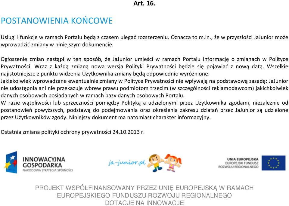 Wraz z każdą zmianą nowa wersja Polityki Prywatności będzie się pojawiać z nową datą. Wszelkie najistotniejsze z punktu widzenia Użytkownika zmiany będą odpowiednio wyróżnione.