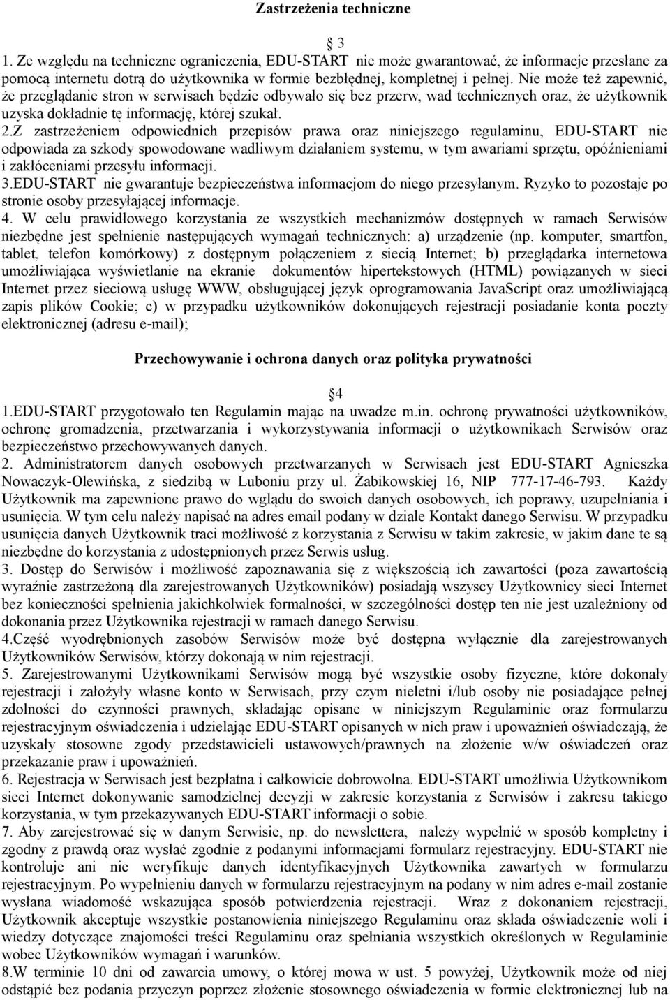 Nie może też zapewnić, że przeglądanie stron w serwisach będzie odbywało się bez przerw, wad technicznych oraz, że użytkownik uzyska dokładnie tę informację, której szukał. 2.