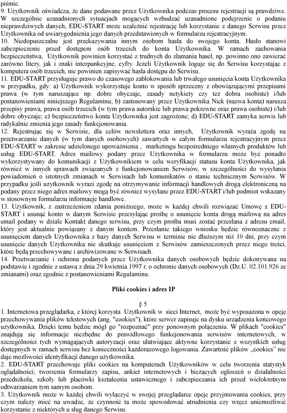 Użytkownika od uwiarygodnienia jego danych przedstawionych w formularzu rejestracyjnym. 10. Niedopuszczalne jest przekazywania innym osobom hasła do swojego konta.