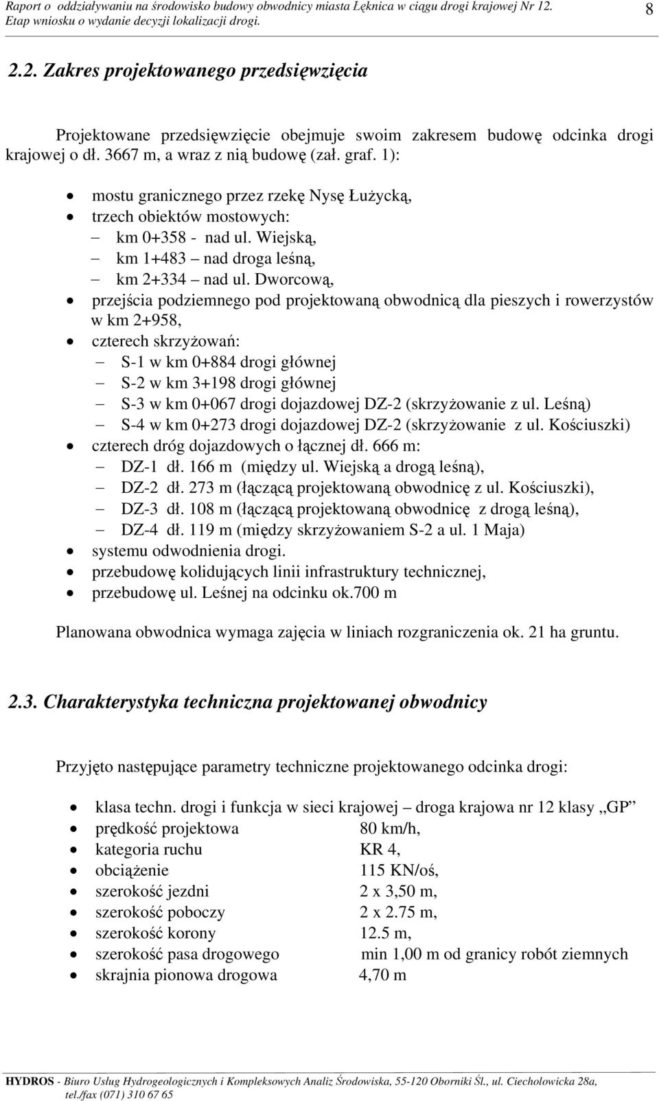 Dworcową, przejścia podziemnego pod projektowaną obwodnicą dla pieszych i rowerzystów w km 2+958, czterech skrzyżowań: S-1 w km 0+884 drogi głównej S-2 w km 3+198 drogi głównej S-3 w km 0+067 drogi