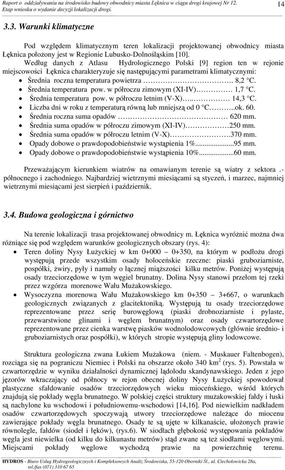 Średnia temperatura pow. w półroczu zimowym (XI-IV) 1,7 C. Średnia temperatura pow. w półroczu letnim (V-X).. 14,3 C. Liczba dni w roku z temperaturą równą lub mniejszą od 0 C..ok. 60.