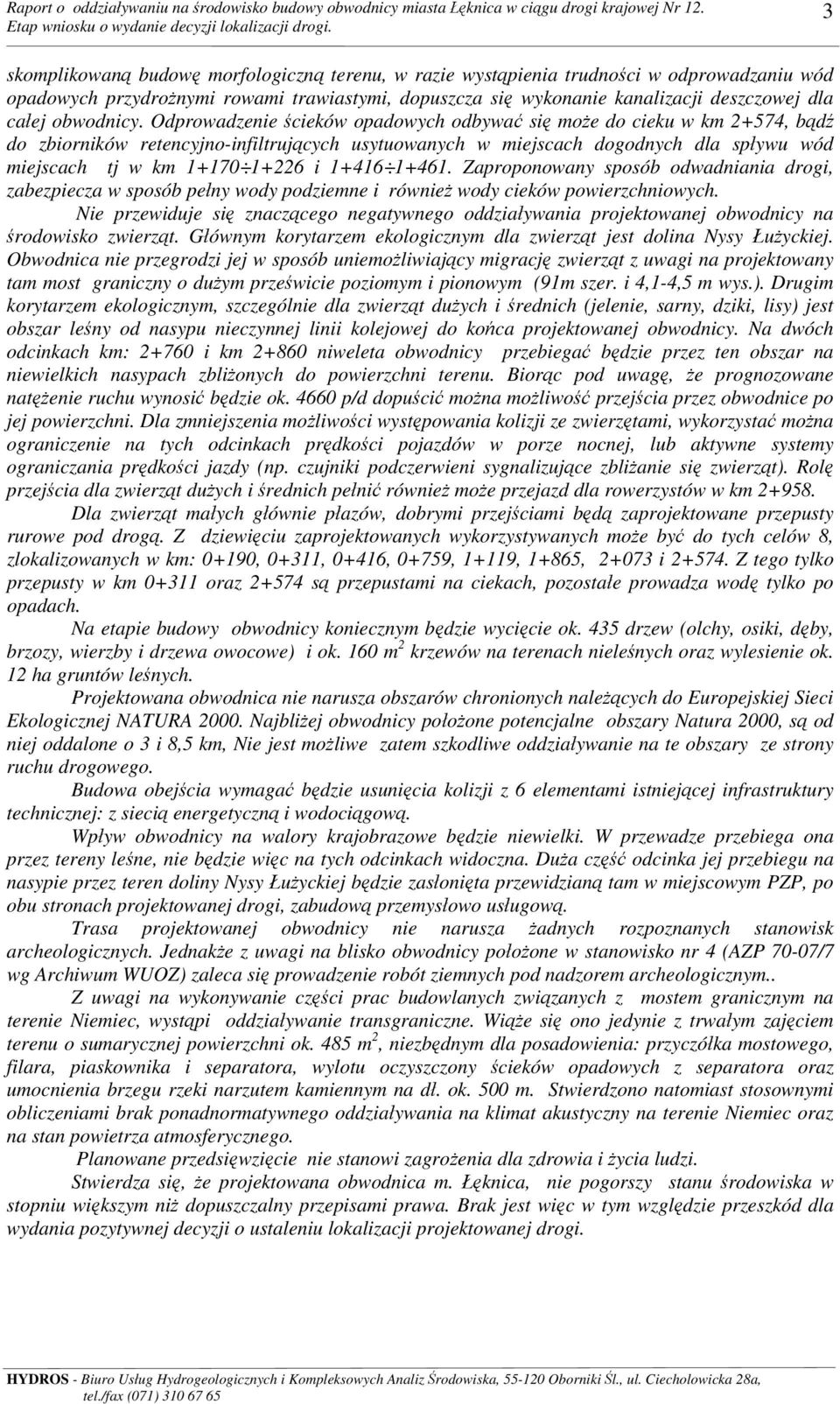 Odprowadzenie ścieków opadowych odbywać się może do cieku w km 2+574, bądź do zbiorników retencyjno-infiltrujących usytuowanych w miejscach dogodnych dla spływu wód miejscach tj w km 1+170 1+226 i