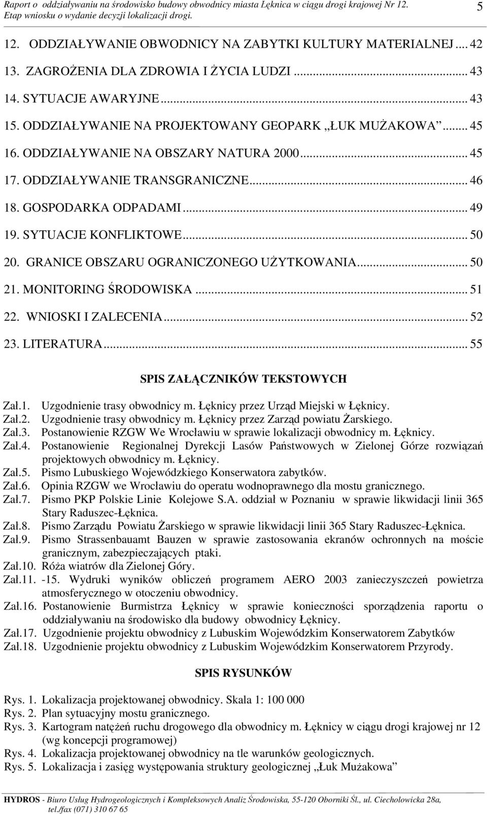 .. 50 21. MONITORING ŚRODOWISKA... 51 22. WNIOSKI I ZALECENIA... 52 23. LITERATURA... 55 SPIS ZAŁĄCZNIKÓW TEKSTOWYCH Zał.1. Uzgodnienie trasy obwodnicy m. Łęknicy przez Urząd Miejski w Łęknicy. Zał.2. Uzgodnienie trasy obwodnicy m. Łęknicy przez Zarząd powiatu Żarskiego.