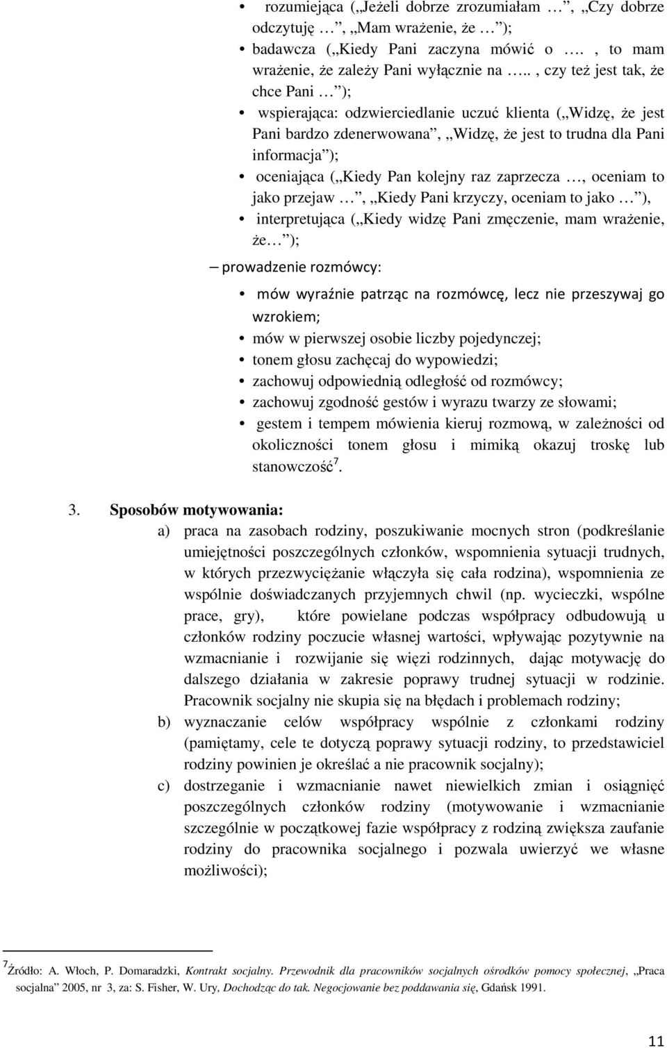 raz zaprzecza, oceniam to jako przeja, Kiedy Pani krzyczy, oceniam to jako ), interpretująca ( Kiedy idzę Pani zmęczenie, mam rażenie, że ); proadzenie rozmócy: mó yraźnie patrząc na rozmócę, lecz