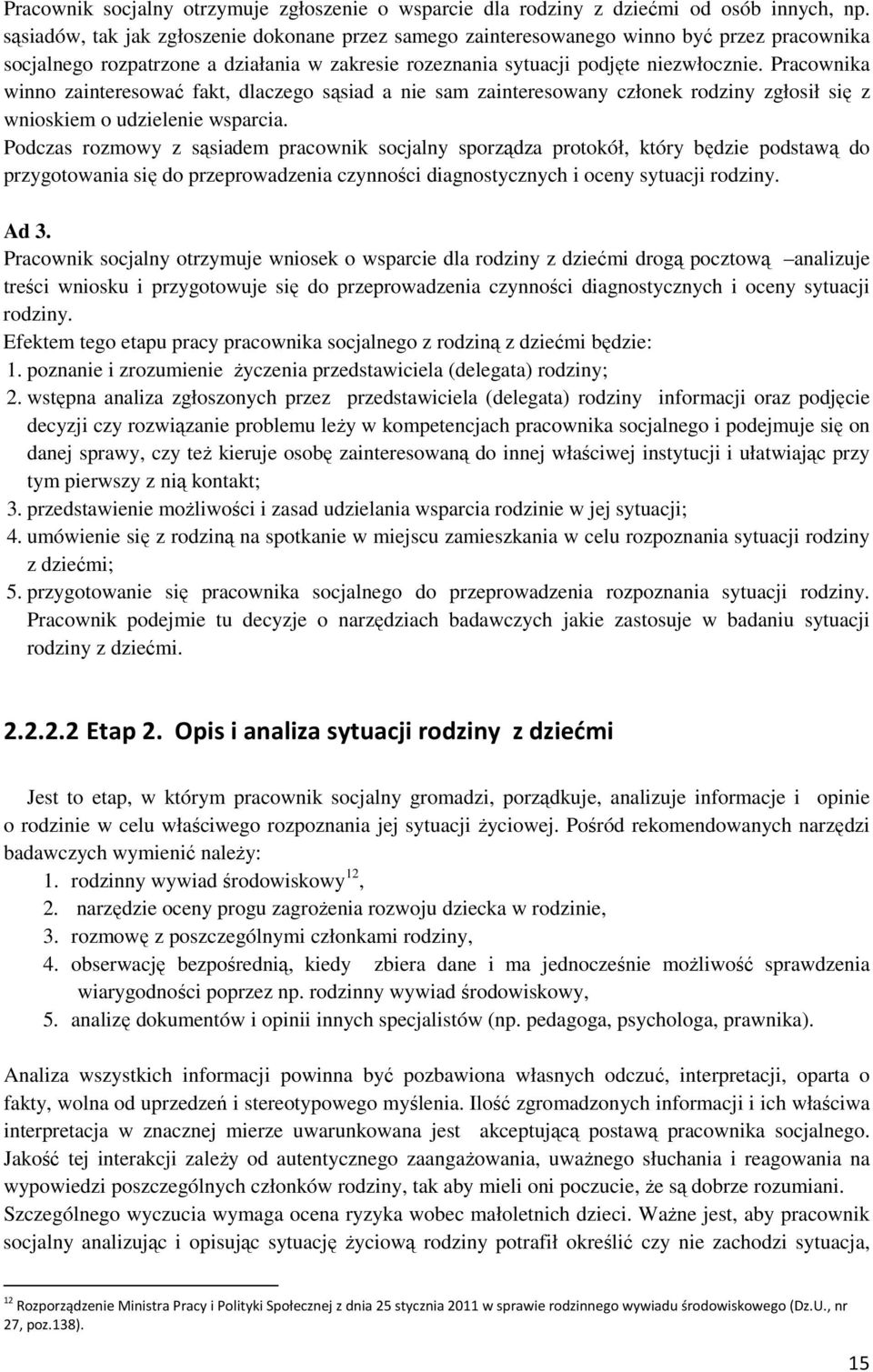 Praconika inno zainteresoać fakt, dlaczego sąsiad a nie sam zainteresoany członek rodziny zgłosił się z nioskiem o udzielenie sparcia.