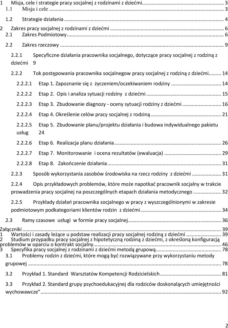 Zapoznanie się z życzeniem/oczekianiem rodziny...14 2.2.2.2 Etap 2. Opis i analiza sytuacji rodziny z dziećmi...15 2.2.2.3 Etap 3. Zbuanie diagnozy - oceny sytuacji rodziny z dziećmi...16 2.2.2.4 Etap 4.