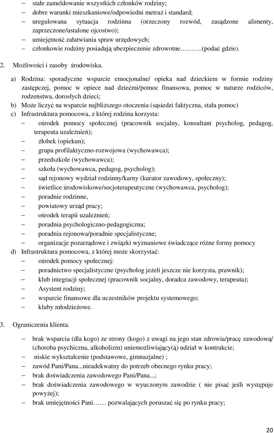 a) Rodzina: sporadyczne sparcie emocjonalne/ opieka nad dzieckiem formie rodziny zastępczej, pomoc opiece nad dziećmi/pomoc finansoa, pomoc naturze rodzicó, rodzeństa, rosłych dzieci; b) Może liczyć