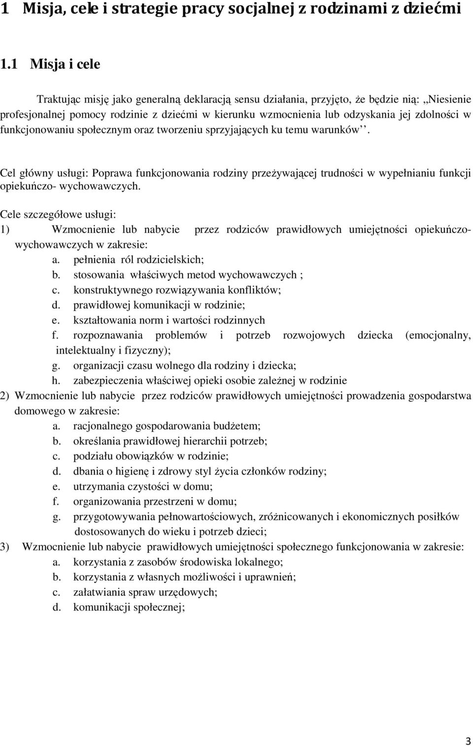 funkcjonoaniu społecznym oraz torzeniu sprzyjających ku temu arunkó. Cel głóny usługi: Popraa funkcjonoania rodziny przeżyającej trudności ypełnianiu funkcji opiekuńczo- ychoaczych.