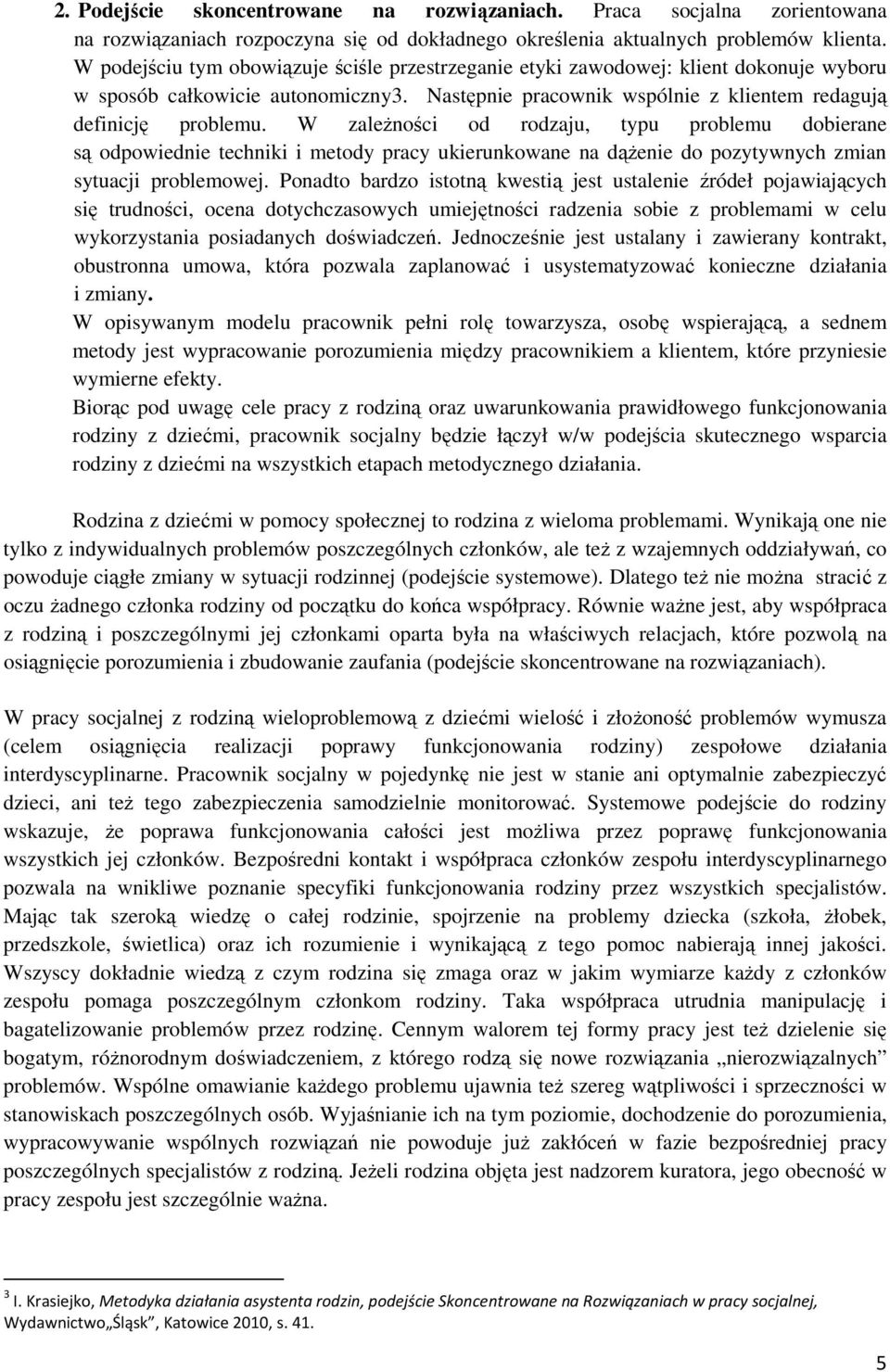 W zależności od rodzaju, typu problemu bierane są odpoiednie techniki i metody pracy ukierunkoane na dążenie pozytynych zmian sytuacji problemoej.