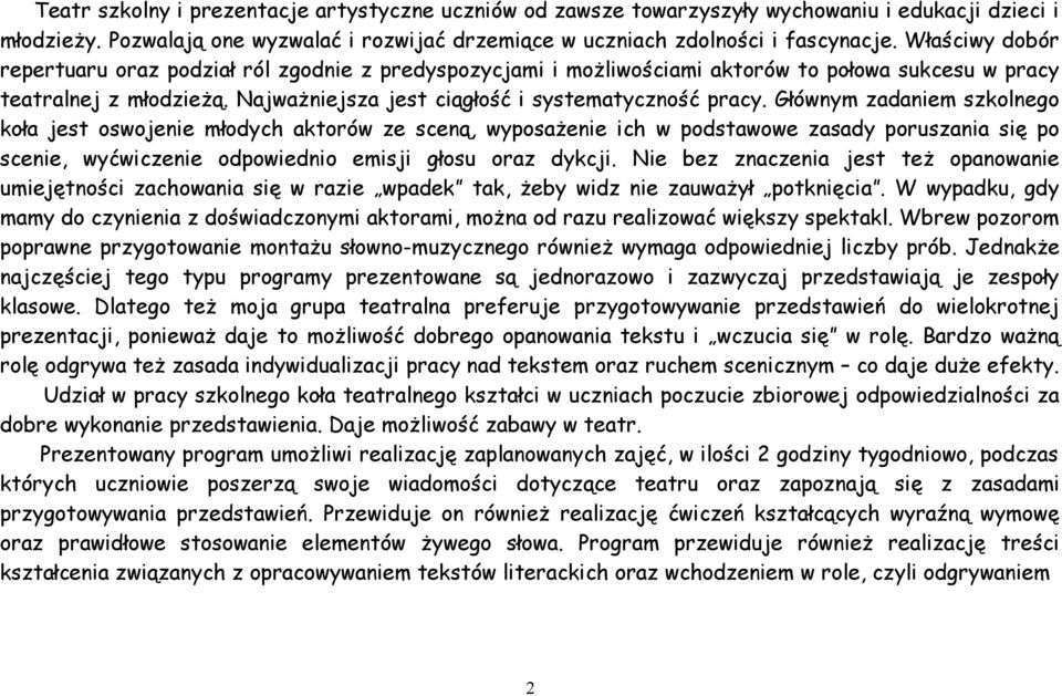 Głównym zadaniem szkolnego koła jest oswojenie młodych aktorów ze sceną, wyposażenie ich w podstawowe zasady poruszania się po scenie, wyćwiczenie odpowiednio emisji głosu oraz dykcji.