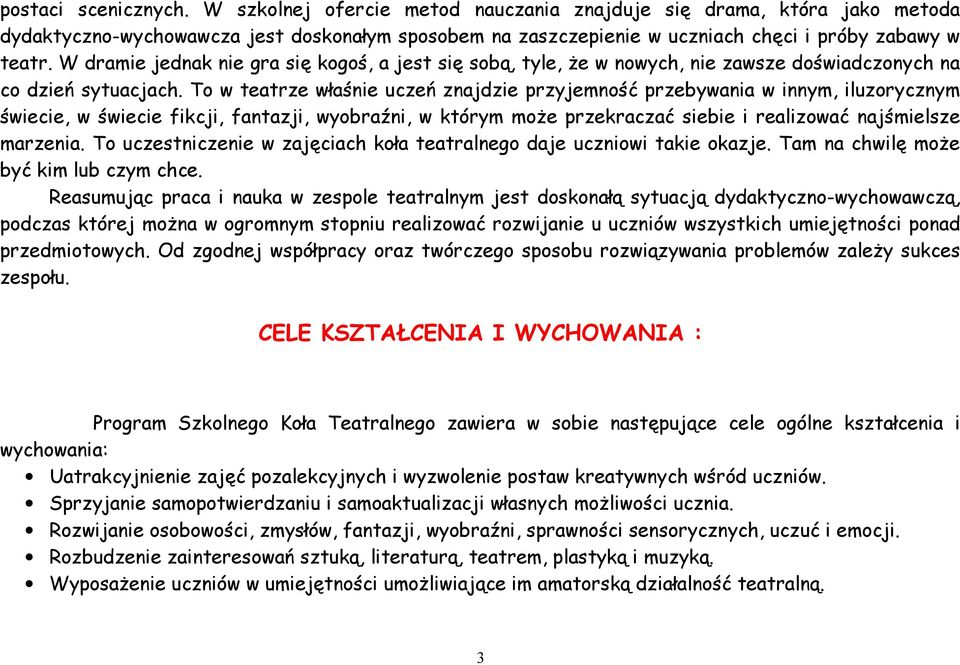 To w teatrze właśnie uczeń znajdzie przyjemność przebywania w innym, iluzorycznym świecie, w świecie fikcji, fantazji, wyobraźni, w którym może przekraczać siebie i realizować najśmielsze marzenia.