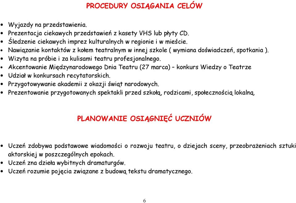 Akcentowanie Międzynarodowego Dnia Teatru (27 marca) konkurs Wiedzy o Teatrze Udział w konkursach recytatorskich. Przygotowywanie akademii z okazji świąt narodowych.