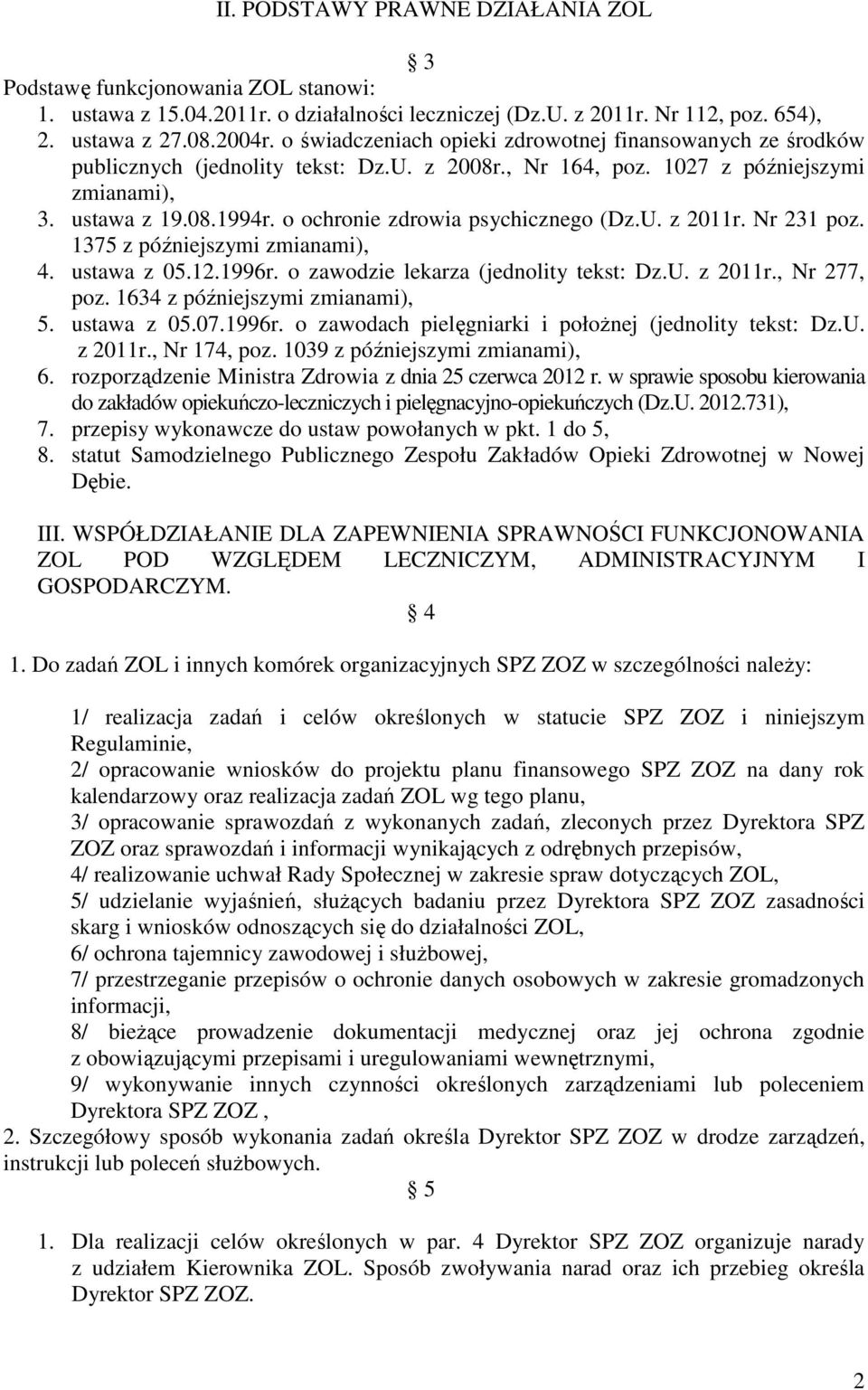 o ochronie zdrowia psychicznego (Dz.U. z 2011r. Nr 231 poz. 1375 z późniejszymi zmianami), 4. ustawa z 05.12.1996r. o zawodzie lekarza (jednolity tekst: Dz.U. z 2011r., Nr 277, poz.