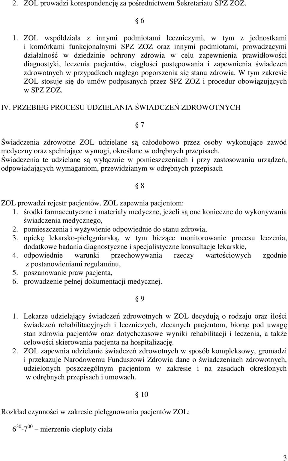 zapewnienia prawidłowości diagnostyki, leczenia pacjentów, ciągłości postępowania i zapewnienia świadczeń zdrowotnych w przypadkach nagłego pogorszenia się stanu zdrowia.