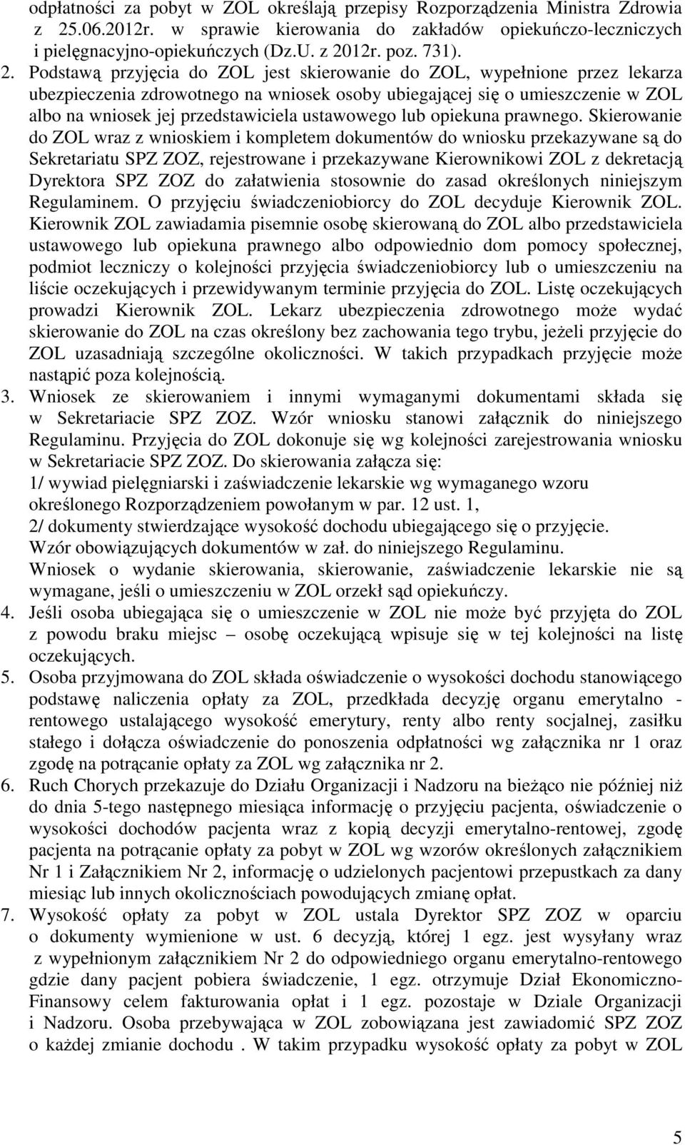 Podstawą przyjęcia do ZOL jest skierowanie do ZOL, wypełnione przez lekarza ubezpieczenia zdrowotnego na wniosek osoby ubiegającej się o umieszczenie w ZOL albo na wniosek jej przedstawiciela