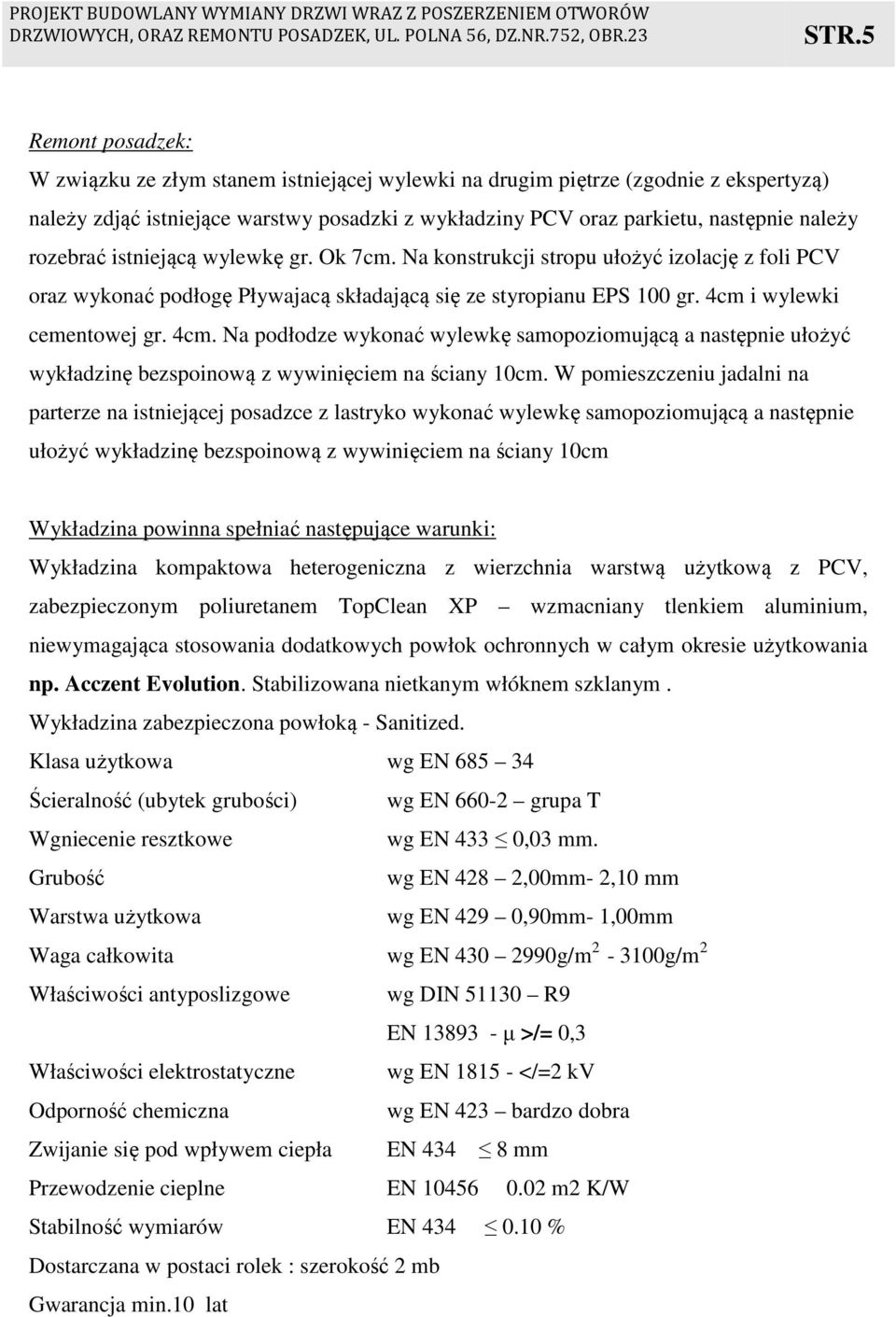 i wylewki cementowej gr. 4cm. Na podłodze wykonać wylewkę samopoziomującą a następnie ułożyć wykładzinę bezspoinową z wywinięciem na ściany 10cm.