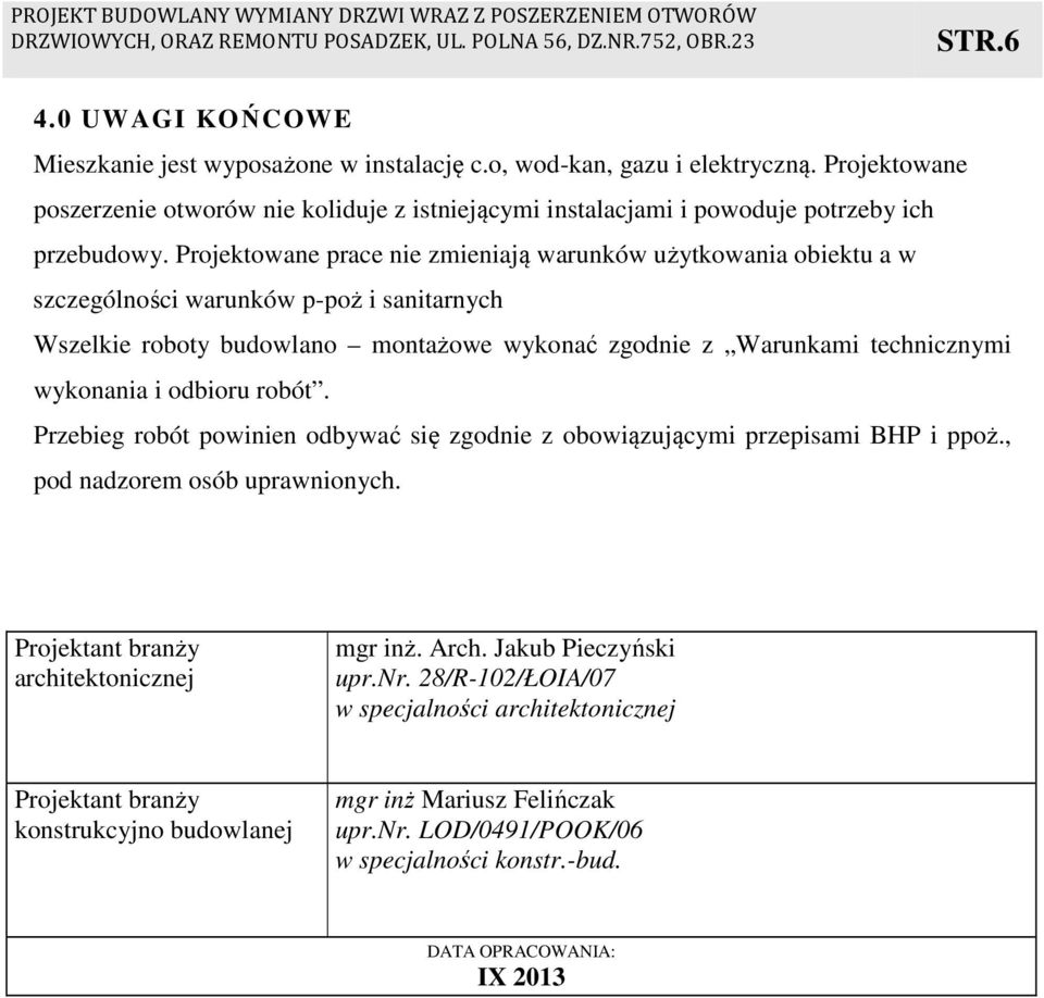 Projektowane prace nie zmieniają warunków użytkowania obiektu a w szczególności warunków p-poż i sanitarnych Wszelkie roboty budowlano montażowe wykonać zgodnie z Warunkami technicznymi