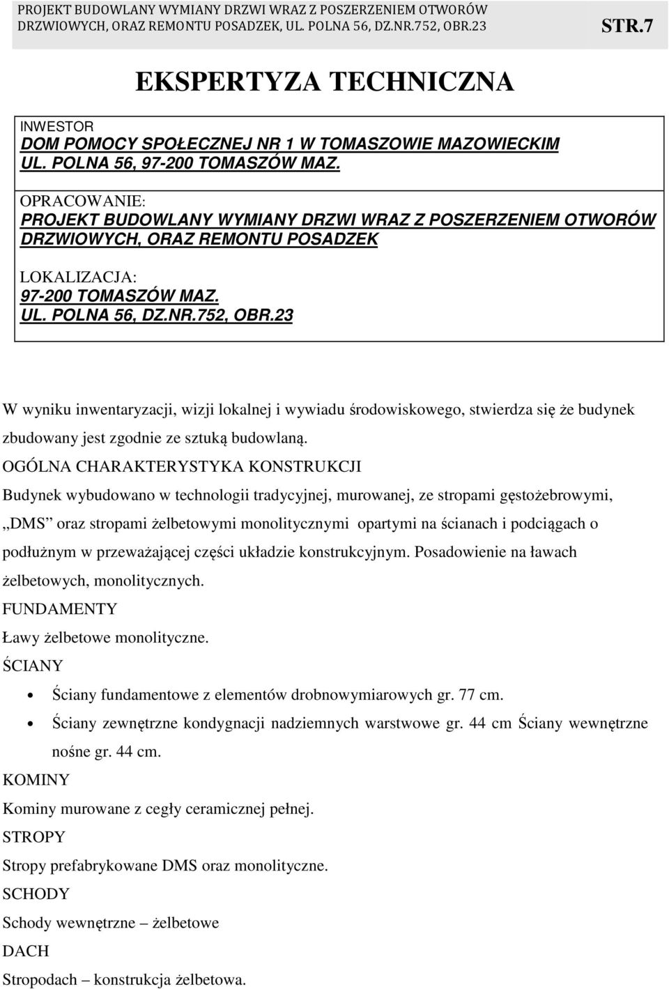 23 W wyniku inwentaryzacji, wizji lokalnej i wywiadu środowiskowego, stwierdza się że budynek zbudowany jest zgodnie ze sztuką budowlaną.