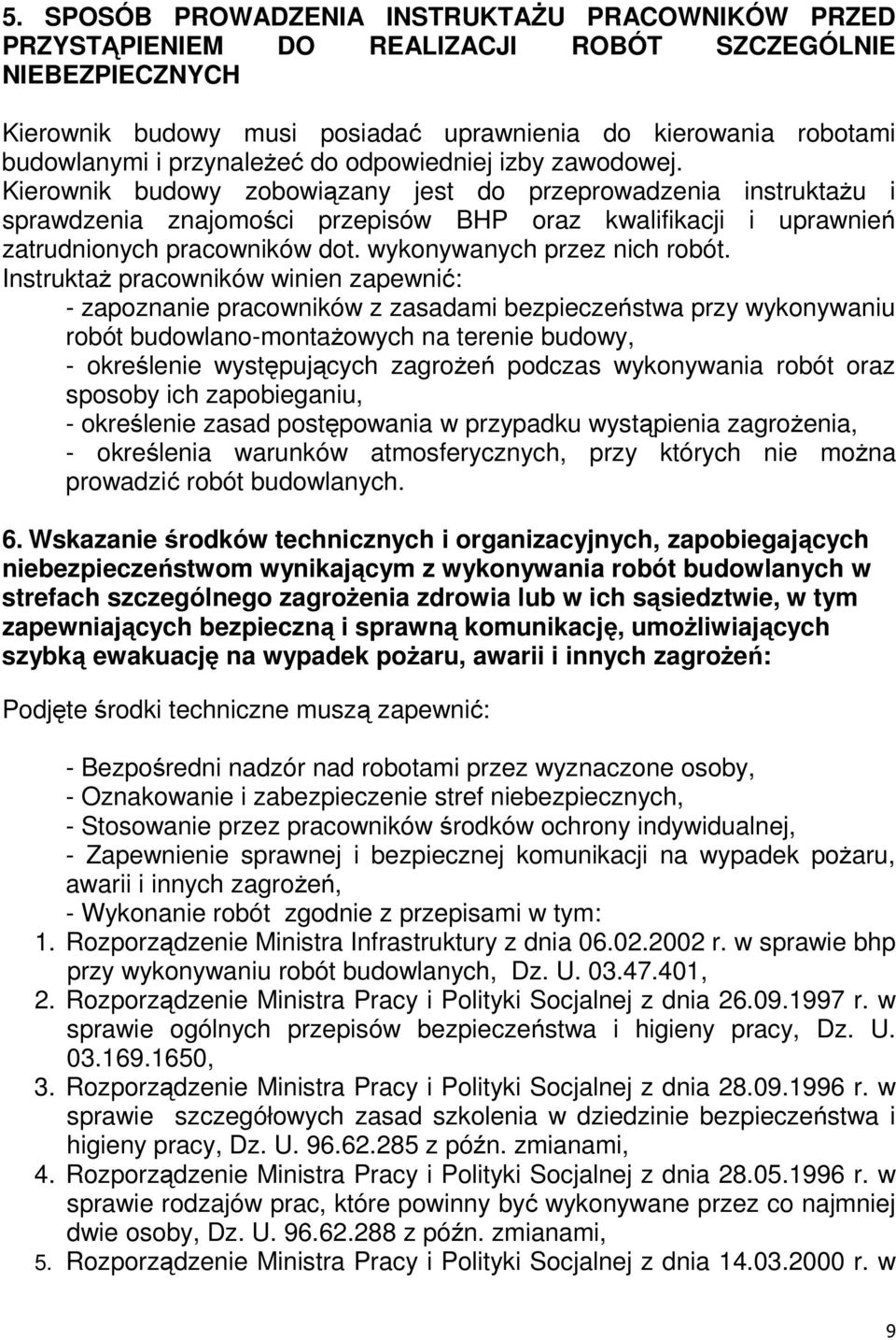 Kierownik budowy zobowiązany jest do przeprowadzenia instruktaŝu i sprawdzenia znajomości przepisów BHP oraz kwalifikacji i uprawnień zatrudnionych pracowników dot. wykonywanych przez nich robót.