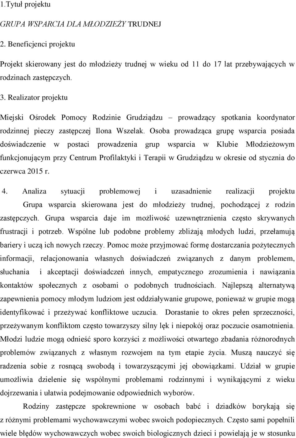 Osoba prowadząca ę wsparcia posiada doświadczenie w postaci prowadzenia wsparcia w Klubie Młodzieżowym funkcjonującym przy Centrum Profilaktyki i Terapii w Grudziądzu w okresie od stycznia do czerwca