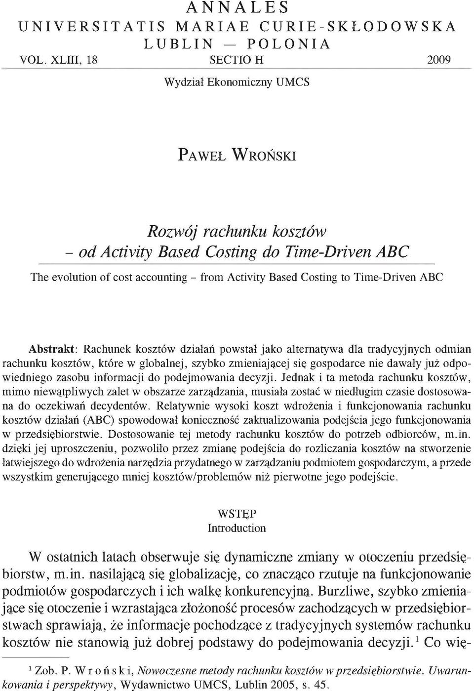 Costing to Time-Driven ABC Abstrakt: Rachunek kosztów działań powstał jako alternatywa dla tradycyjnych odmian rachunku kosztów, które w globalnej, szybko zmieniającej się gospodarce nie dawały już