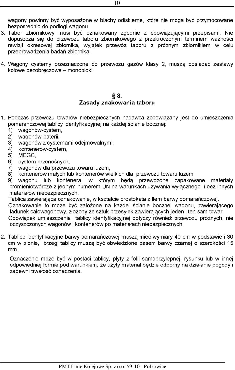 4. Wagony cysterny przeznaczone do przewozu gazów klasy 2, muszą posiadać zestawy kołowe bezobręczowe monobloki. 8. Zasady znakowania taboru 1.