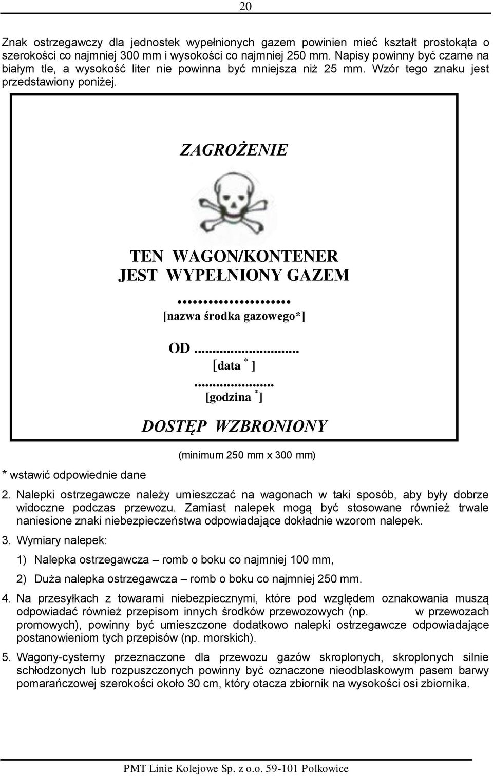 ZAGROŻENIE * wstawić odpowiednie dane (minimum 250 mm x 300 mm) 2. Nalepki ostrzegawcze należy umieszczać na wagonach w taki sposób, aby były dobrze widoczne podczas przewozu.