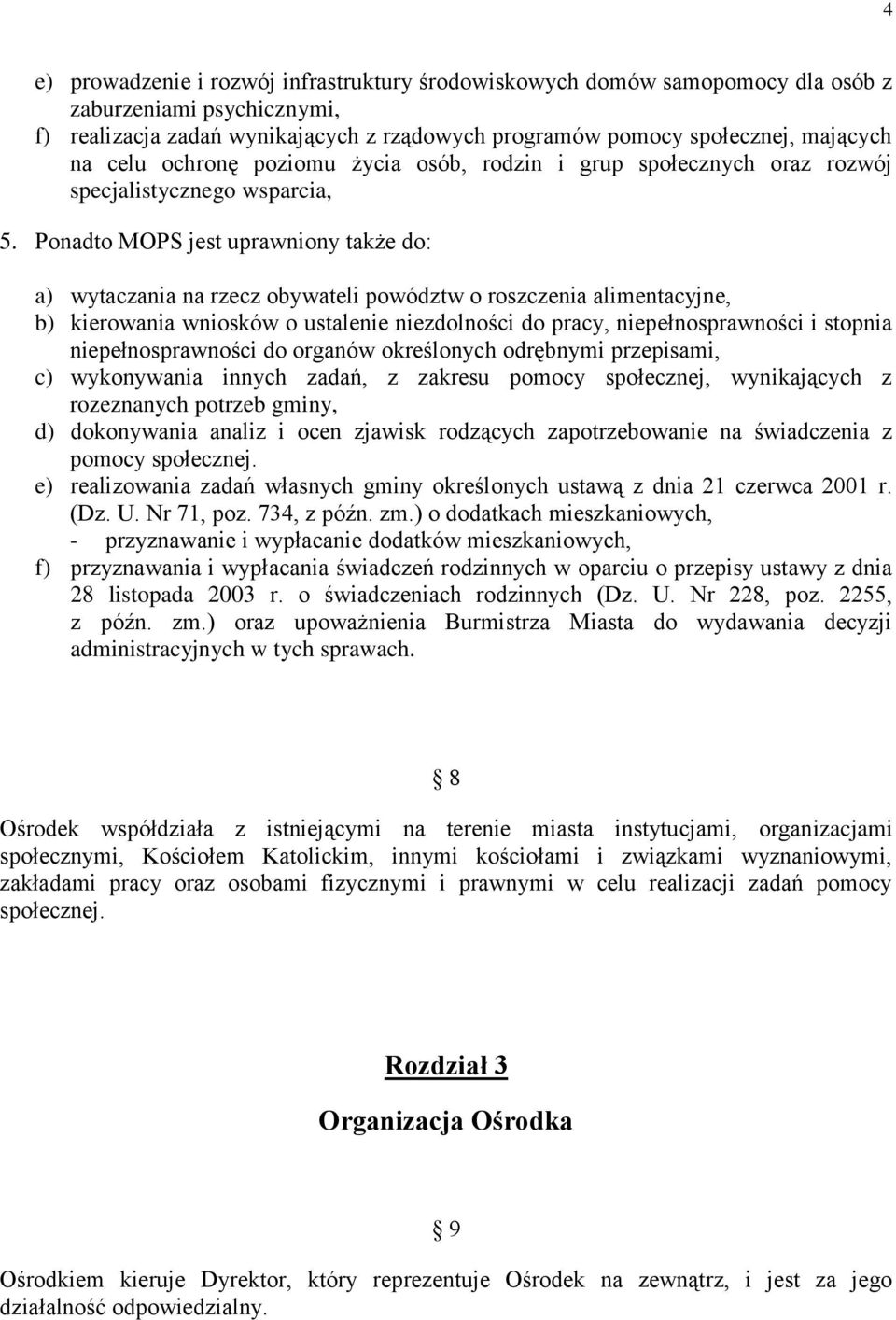 Ponadto MOPS jest uprawniony także do: a) wytaczania na rzecz obywateli powództw o roszczenia alimentacyjne, b) kierowania wniosków o ustalenie niezdolności do pracy, niepełnosprawności i stopnia