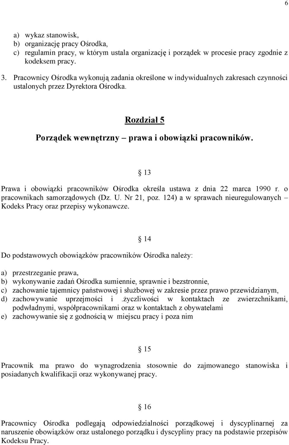 13 Prawa i obowiązki pracowników Ośrodka określa ustawa z dnia 22 marca 1990 r. o pracownikach samorządowych (Dz. U. Nr 21, poz.