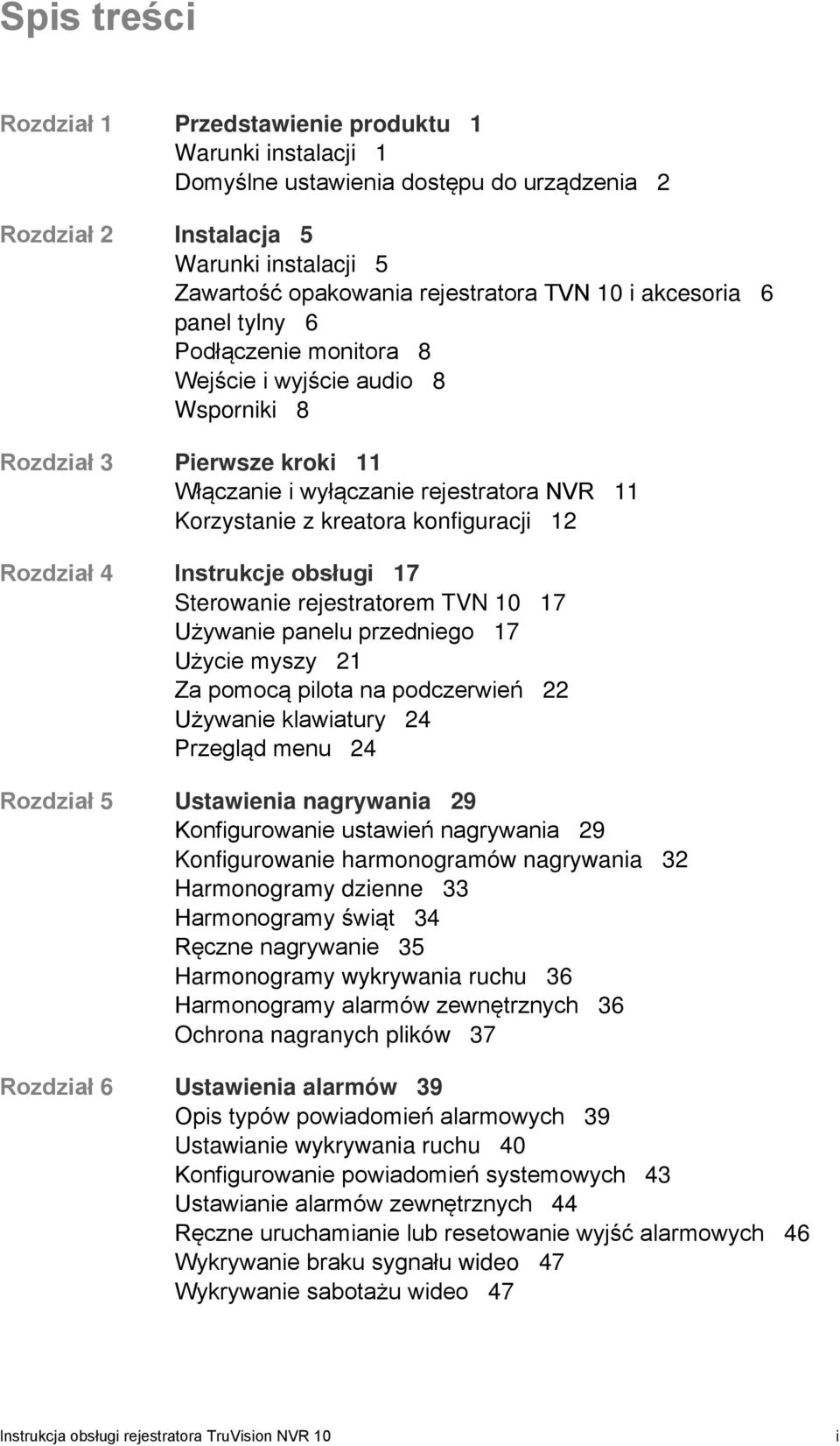 Rozdział 4 Instrukcje obsługi 17 Sterowanie rejestratorem TVN 10 17 Używanie panelu przedniego 17 Użycie myszy 21 Za pomocą pilota na podczerwień 22 Używanie klawiatury 24 Przegląd menu 24 Rozdział 5