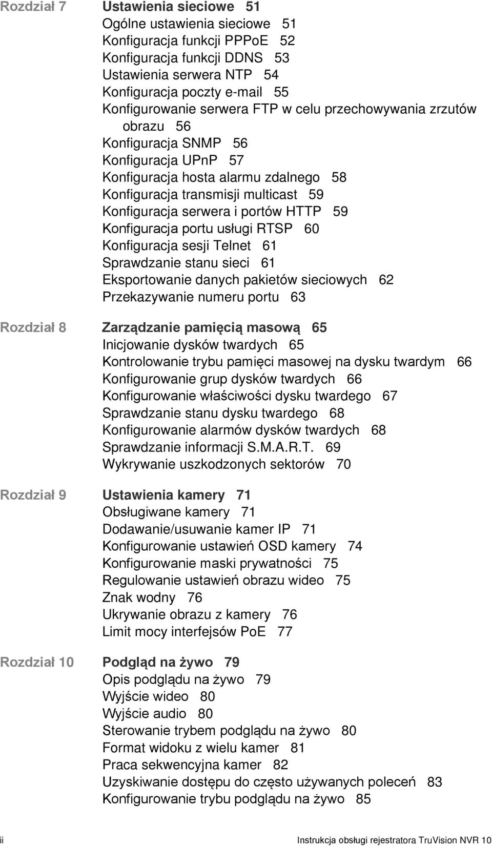 HTTP 59 Konfiguracja portu usługi RTSP 60 Konfiguracja sesji Telnet 61 Sprawdzanie stanu sieci 61 Eksportowanie danych pakietów sieciowych 62 Przekazywanie numeru portu 63 Rozdział 8 Zarządzanie