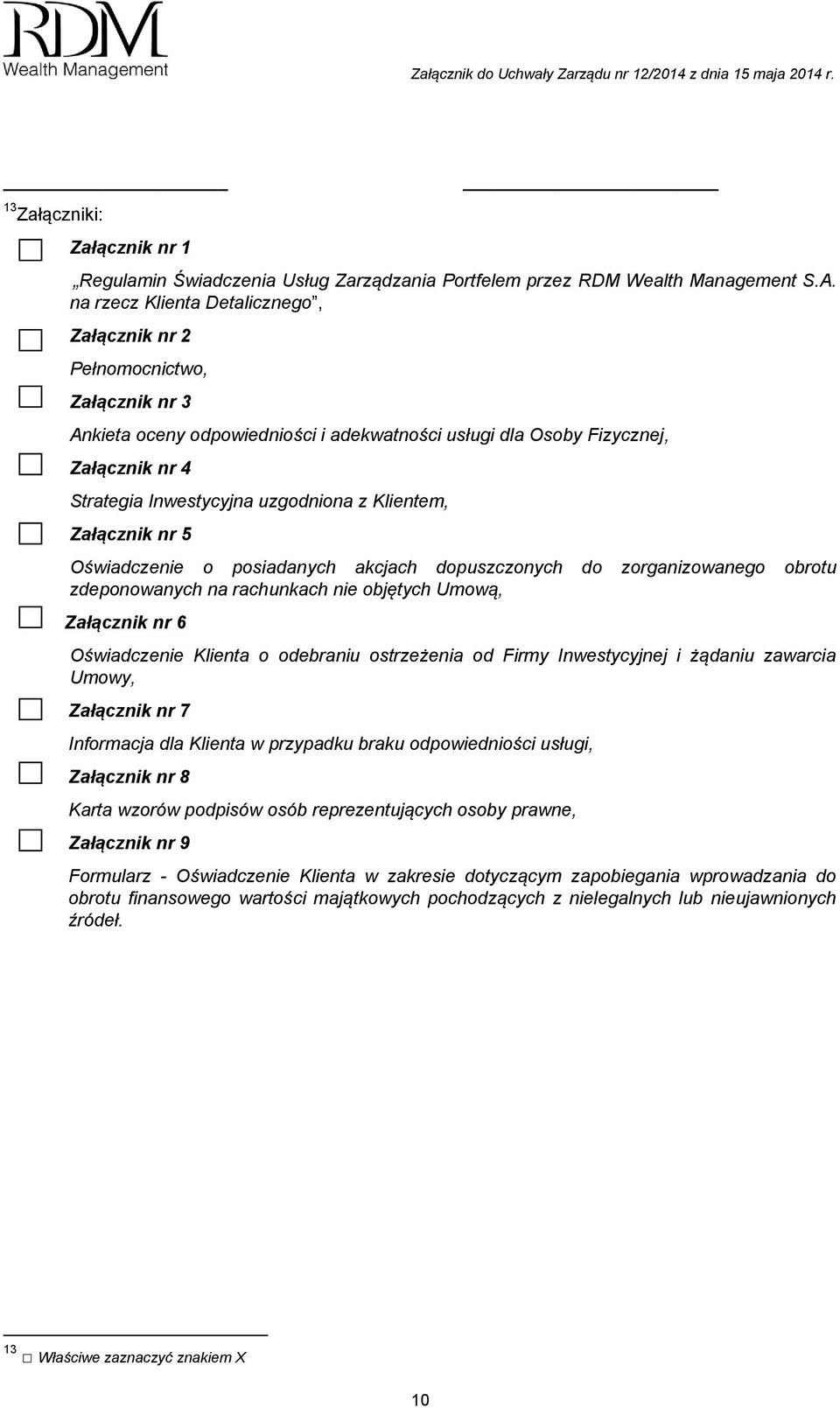 Klientem, Załącznik nr 5 Oświadczenie o posiadanych akcjach dopuszczonych do zorganizowanego obrotu zdeponowanych na rachunkach nie objętych Umową, Załącznik nr 6 Oświadczenie Klienta o odebraniu