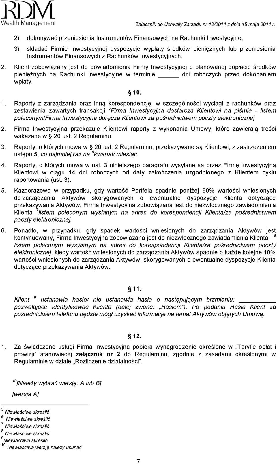 Klient zobowiązany jest do powiadomienia Firmy Inwestycyjnej o planowanej dopłacie środków pieniężnych na Rachunki Inwestycyjne w terminie dni roboczych przed dokonaniem wpłaty. 10