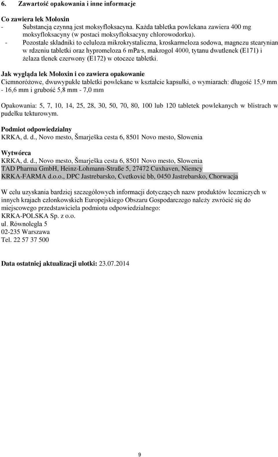 - Pozostałe składniki to celuloza mikrokrystaliczna, kroskarmeloza sodowa, magnezu stearynian w rdzeniu tabletki oraz hypromeloza 6 mpa s, makrogol 4000, tytanu dwutlenek (E171) i żelaza tlenek