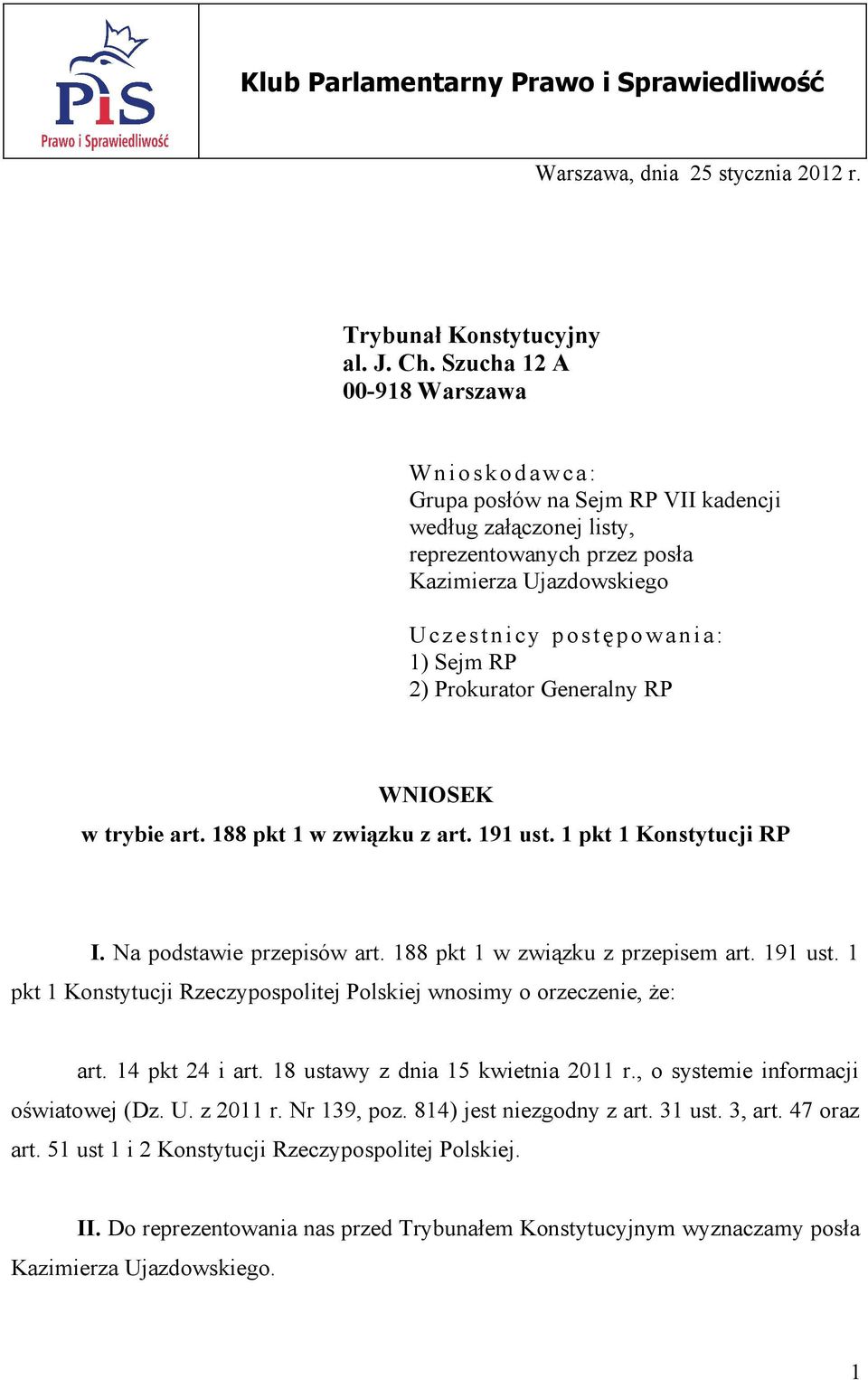 Prokurator Generalny RP WNIOSEK w trybie art. 188 pkt 1 w związku z art. 191 ust. 1 pkt 1 Konstytucji RP I. Na podstawie przepisów art. 188 pkt 1 w związku z przepisem art. 191 ust. 1 pkt 1 Konstytucji Rzeczypospolitej Polskiej wnosimy o orzeczenie, że: art.