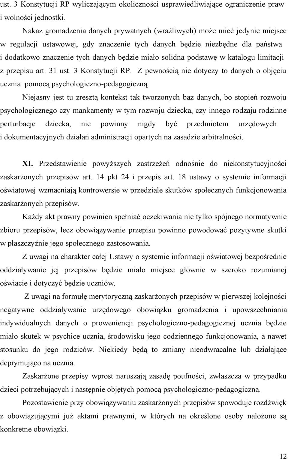 solidna podstawę w katalogu limitacji z przepisu art. 31 ust. 3 Konstytucji RP. Z pewnością nie dotyczy to danych o objęciu ucznia pomocą psychologiczno-pedagogiczną.