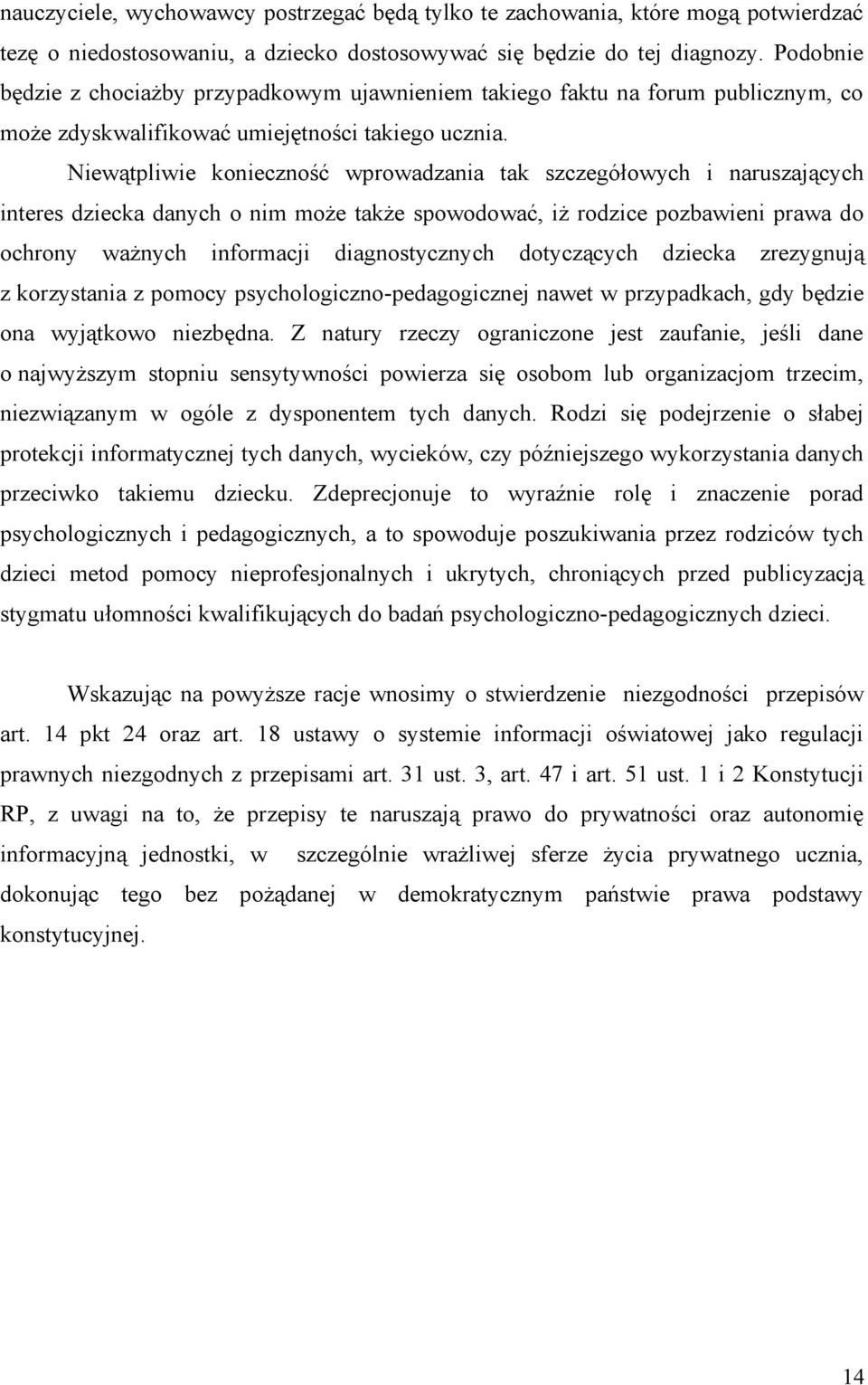 Niewątpliwie konieczność wprowadzania tak szczegółowych i naruszających interes dziecka danych o nim może także spowodować, iż rodzice pozbawieni prawa do ochrony ważnych informacji diagnostycznych