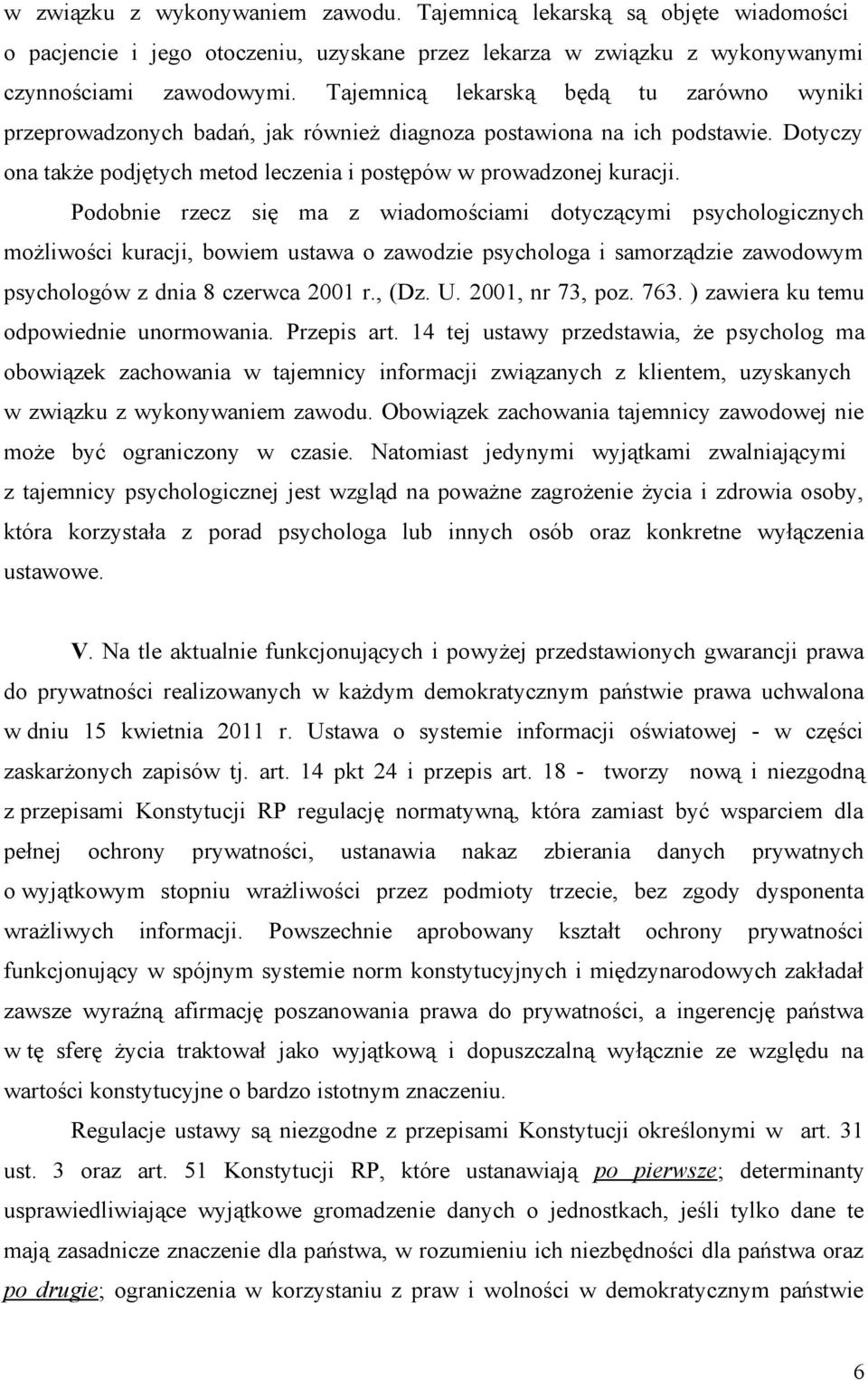 Podobnie rzecz się ma z wiadomościami dotyczącymi psychologicznych możliwości kuracji, bowiem ustawa o zawodzie psychologa i samorządzie zawodowym psychologów z dnia 8 czerwca 2001 r., (Dz. U.