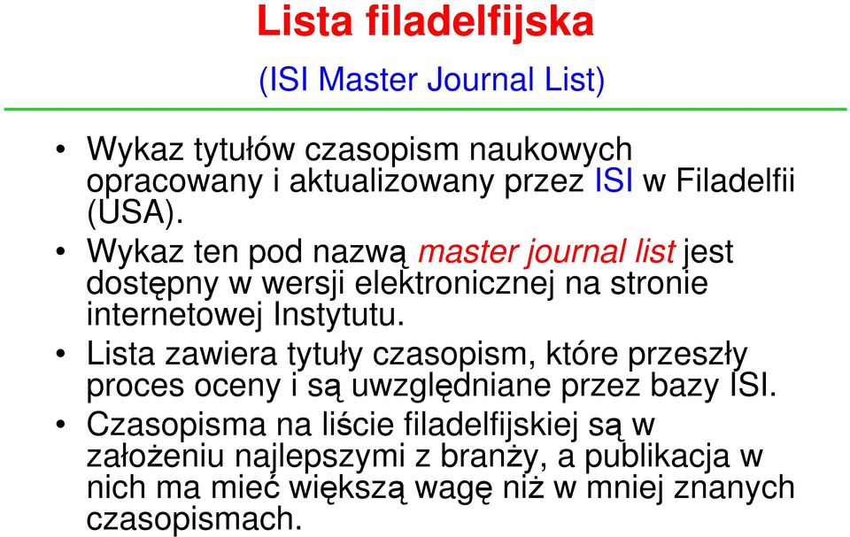 Wykaz ten pod nazwą master journal list jest dostępny w wersji elektronicznej na stronie internetowej Instytutu.