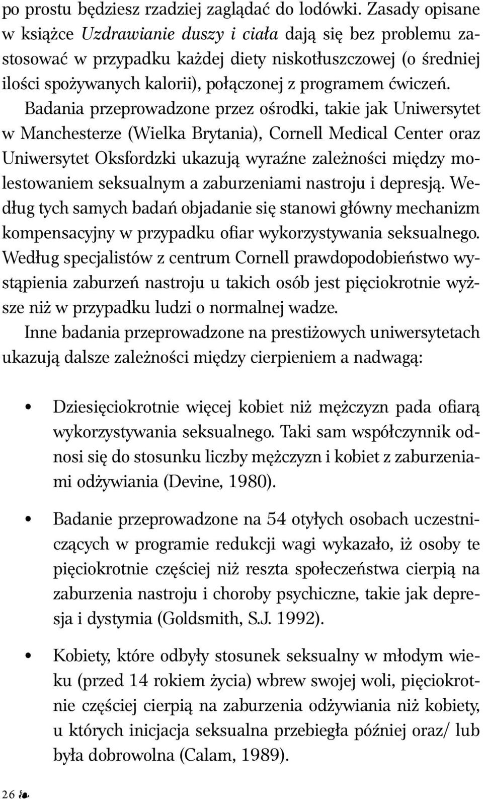 Badania przeprowadzone przez ośrodki, takie jak Uniwersytet w Manchesterze (Wielka Brytania), Cornell Medical Center oraz Uniwersytet Oksfordzki ukazują wyraźne zależności między molestowaniem