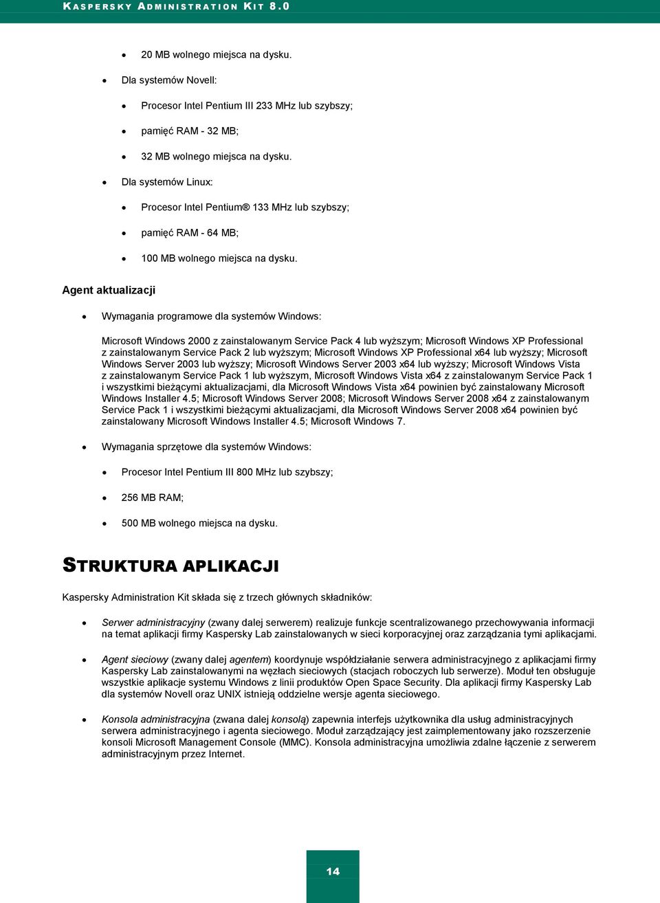 Agent aktualizacji Wymagania programowe dla systemów Windows: Microsoft Windows 2000 z zainstalowanym Service Pack 4 lub wyższym; Microsoft Windows XP Professional z zainstalowanym Service Pack 2 lub