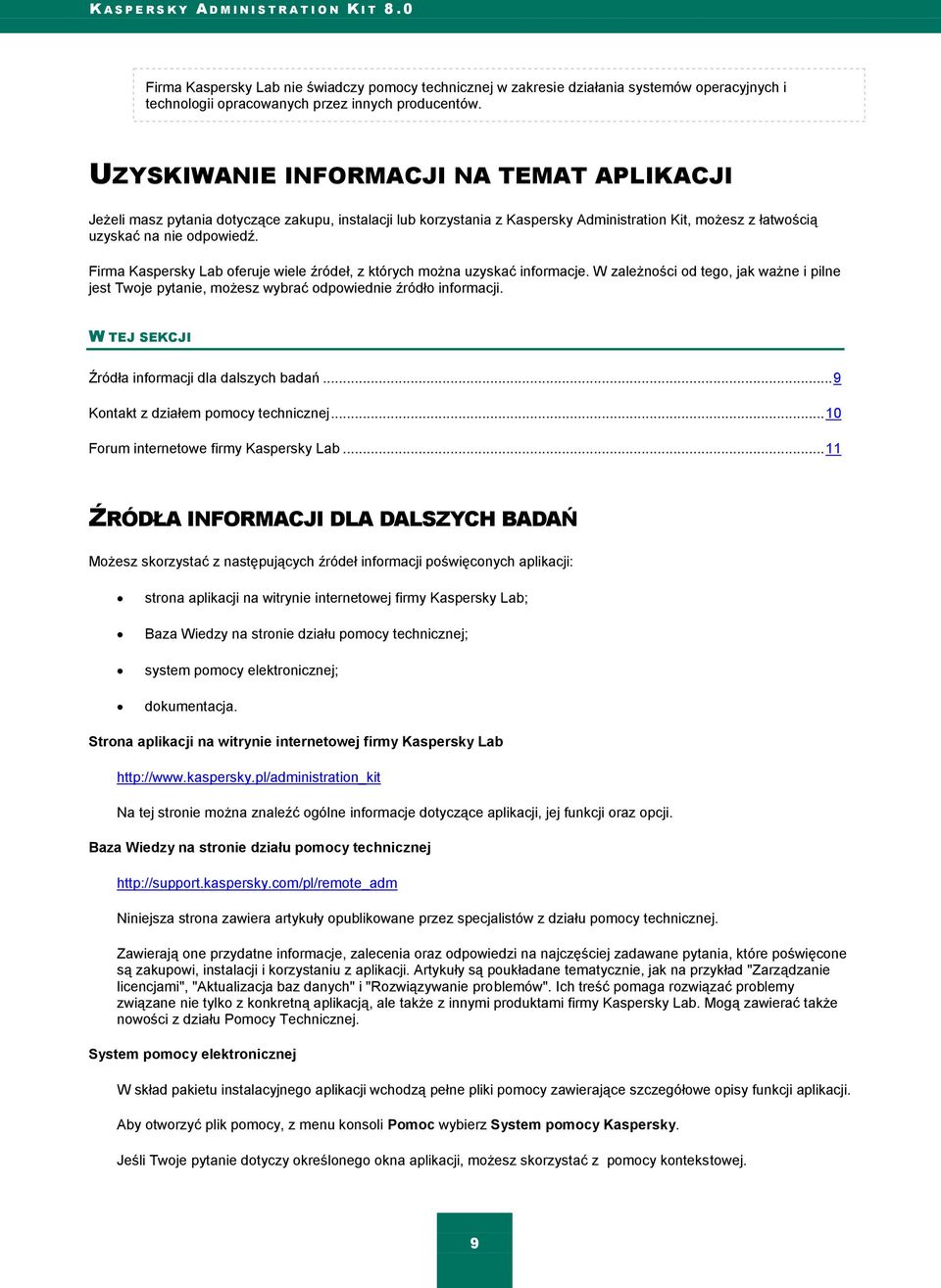 Firma Kaspersky Lab oferuje wiele źródeł, z których można uzyskać informacje. W zależności od tego, jak ważne i pilne jest Twoje pytanie, możesz wybrać odpowiednie źródło informacji.