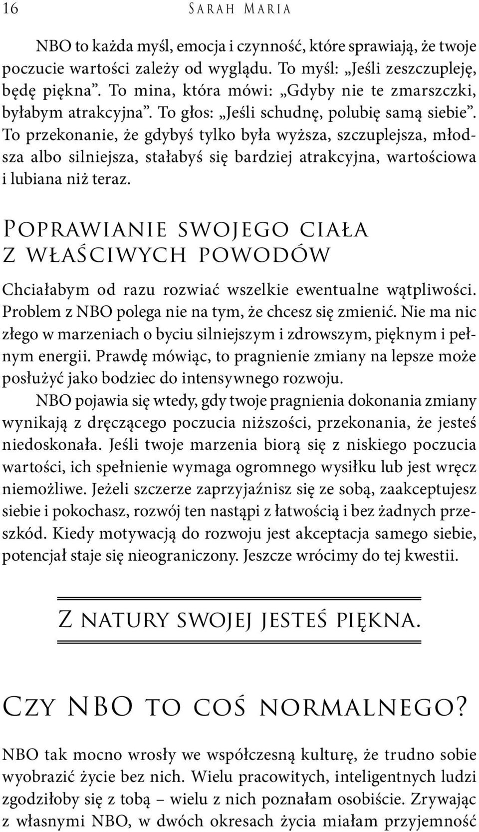 To przekonanie, że gdybyś tylko była wyższa, szczuplejsza, młodsza albo silniejsza, stałabyś się bardziej atrakcyjna, wartościowa i lubiana niż teraz.