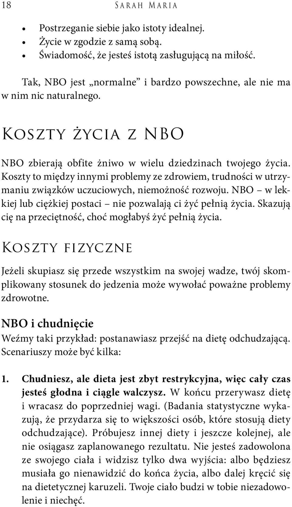 Koszty to między innymi problemy ze zdrowiem, trudności w utrzymaniu związków uczuciowych, niemożność rozwoju. NBO w lekkiej lub ciężkiej postaci nie pozwalają ci żyć pełnią życia.