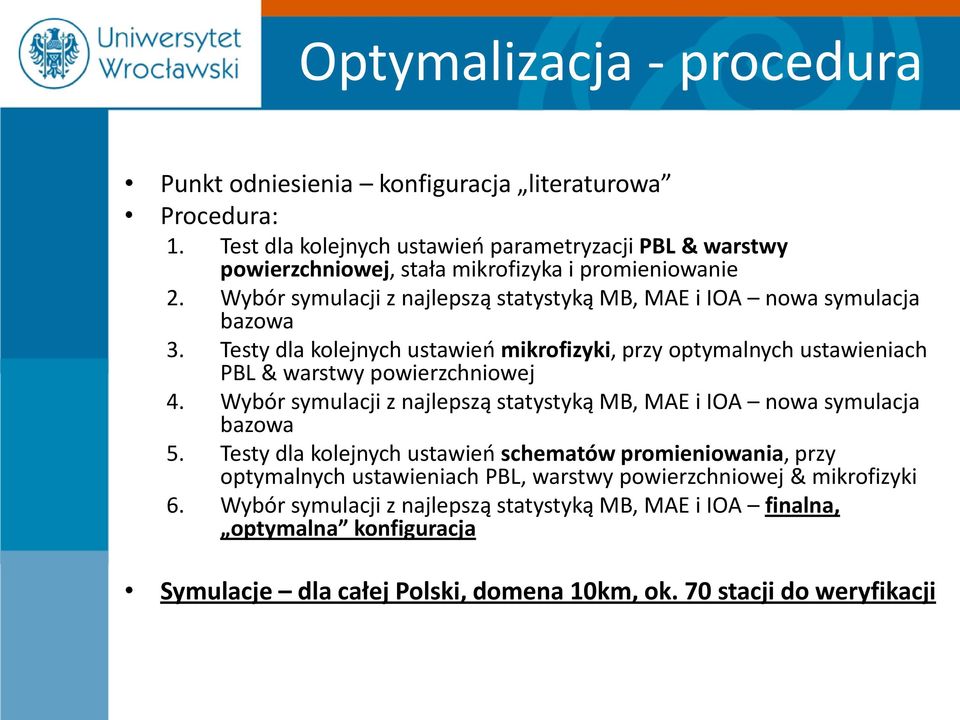 Wybór symulacji z najlepszą statystyką MB, MAE i IOA nowa symulacja bazowa 3. Testy dla kolejnych ustawień mikrofizyki, przy optymalnych ustawieniach PBL & warstwy powierzchniowej 4.