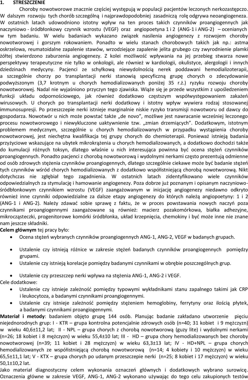 W ostatnich latach udowodniono istotny wpływ na ten proces takich czynników proangiogennych jak naczyniowo - śródbłonkowy czynnik wzrostu (VEGF) oraz angiopoetyna 1 i 2 (ANG-1 i ANG-2) ocenianych w