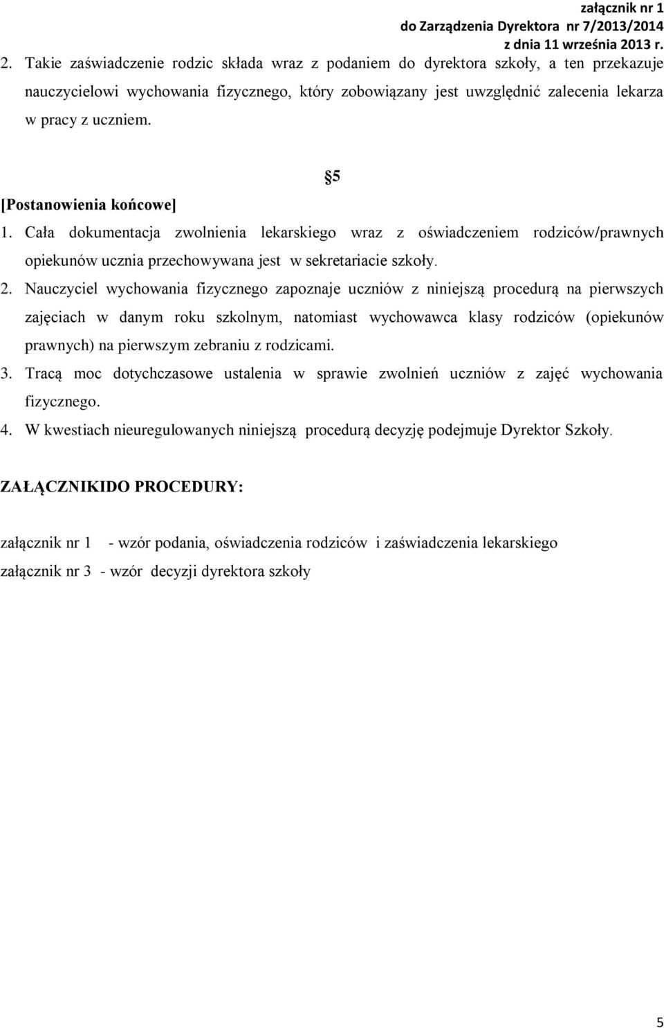 Nauczyciel wychowania fizycznego zapoznaje uczniów z niniejszą procedurą na pierwszych zajęciach w danym roku szkolnym, natomiast wychowawca klasy rodziców (opiekunów prawnych) na pierwszym zebraniu