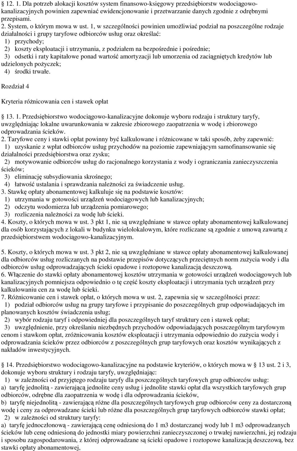 1, w szczególności powinien umożliwiać podział na poszczególne rodzaje działalności i grupy taryfowe odbiorców usług oraz określać: 1) przychody; 2) koszty eksploatacji i utrzymania, z podziałem na